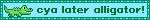 a gif of a walking, pixelated alligator with the words 'see you later aligator! on its right. the words 'see you' are stylized as 'cya'
