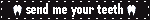 the words 'give me your teeth' with a pixelated tooth on each side